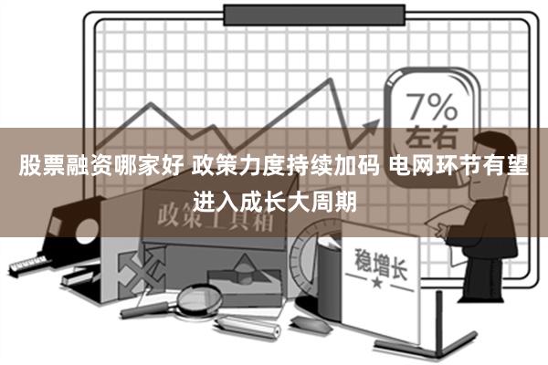 股票融资哪家好 政策力度持续加码 电网环节有望进入成长大周期