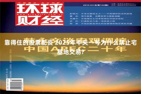 靠得住的股票配资 2025年中央一号为什么禁止宅基地交易?